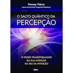 O Salto Quântico da Percepção - O Poder Transformador da sua Atenção na era da Intuição