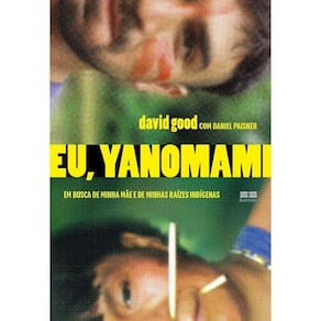 Eu,Yanomami - Em Busca De Minha Mãe E De Minhas Raízes Indígenas
