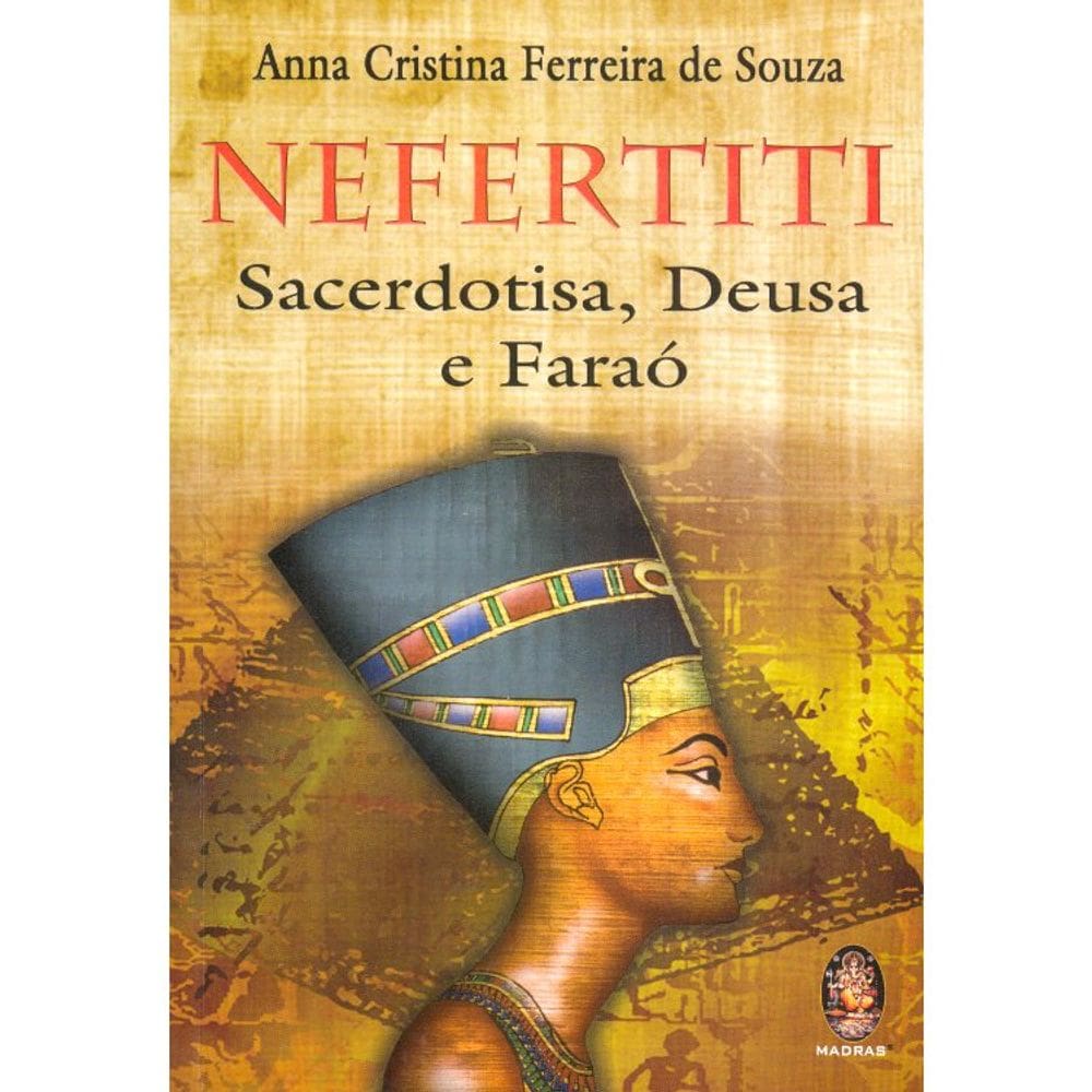 Nefertite - Sacerdotisa, Deusa E Faraó