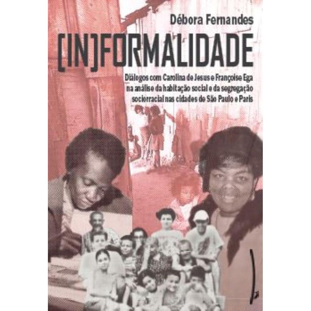 [In]formalidade: Diálogos com Carolina de Jesus e Françoise Ega para análise da habitação social e segregação sociorracial nas cidades de São Paulo e
