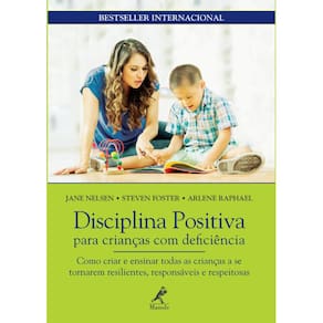 Disciplina Positiva Para Crianças Com Deficiência: Como Criar E Ensinar Todas As Crianças A Se Tornarem Resilientes, Responsáveis E Respeitosas