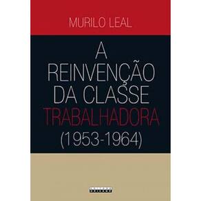 A Reinvenção Da Classe Trabalhadora (1953 - 1964)