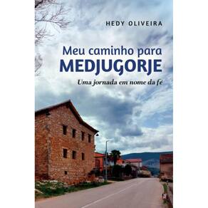 Meu caminho para Medjugorje: Uma jornada em nome da fé