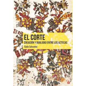 El corte. Creación y dualidad entre los aztecas