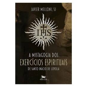 A Mistagogia Dos Exercícios Espirituais De Santo Inácio De Loyola