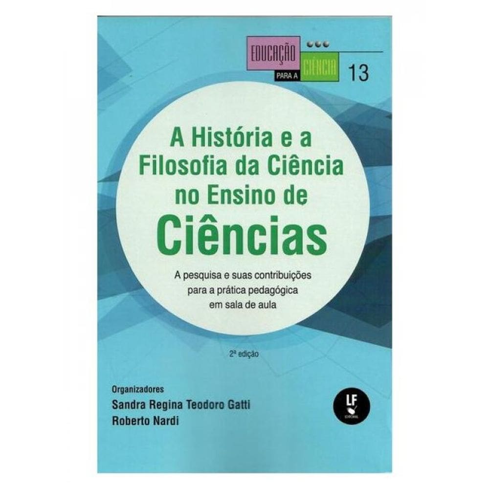 A História E A Filosofia Da Ciência No Ensino De Ciências: A Pesquisa E Suas Contribuições Para A Pr