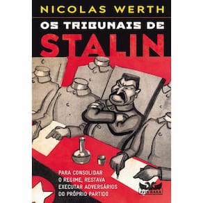 Os Tribunais de Stalin - para Consolidar o Regime, Restava Executar Adversários do Próprio Partido