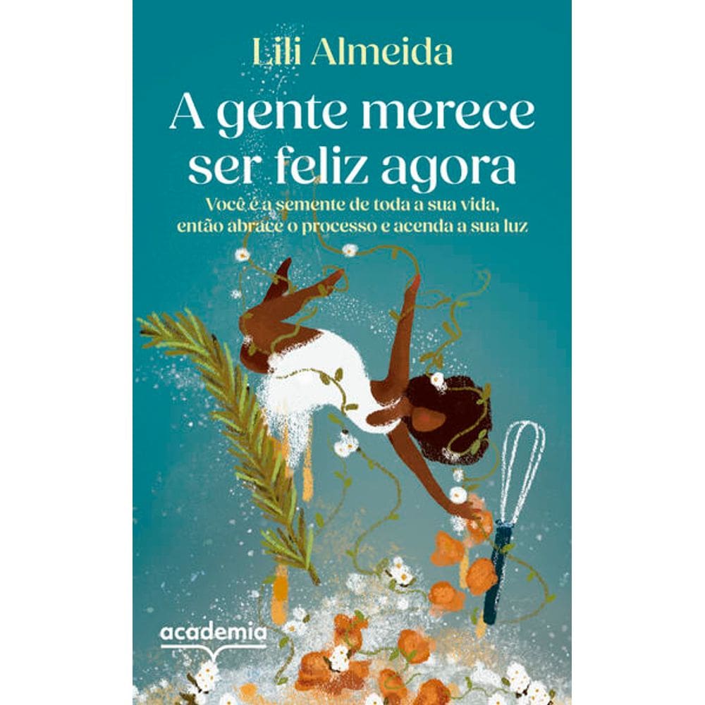 Gente Merece Ser Feliz Agora, A: Voce e a Semente de Toda a Sua Vida, Entao