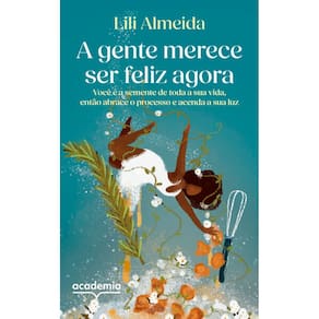 Gente Merece Ser Feliz Agora, A: Voce e a Semente de Toda a Sua Vida, Entao