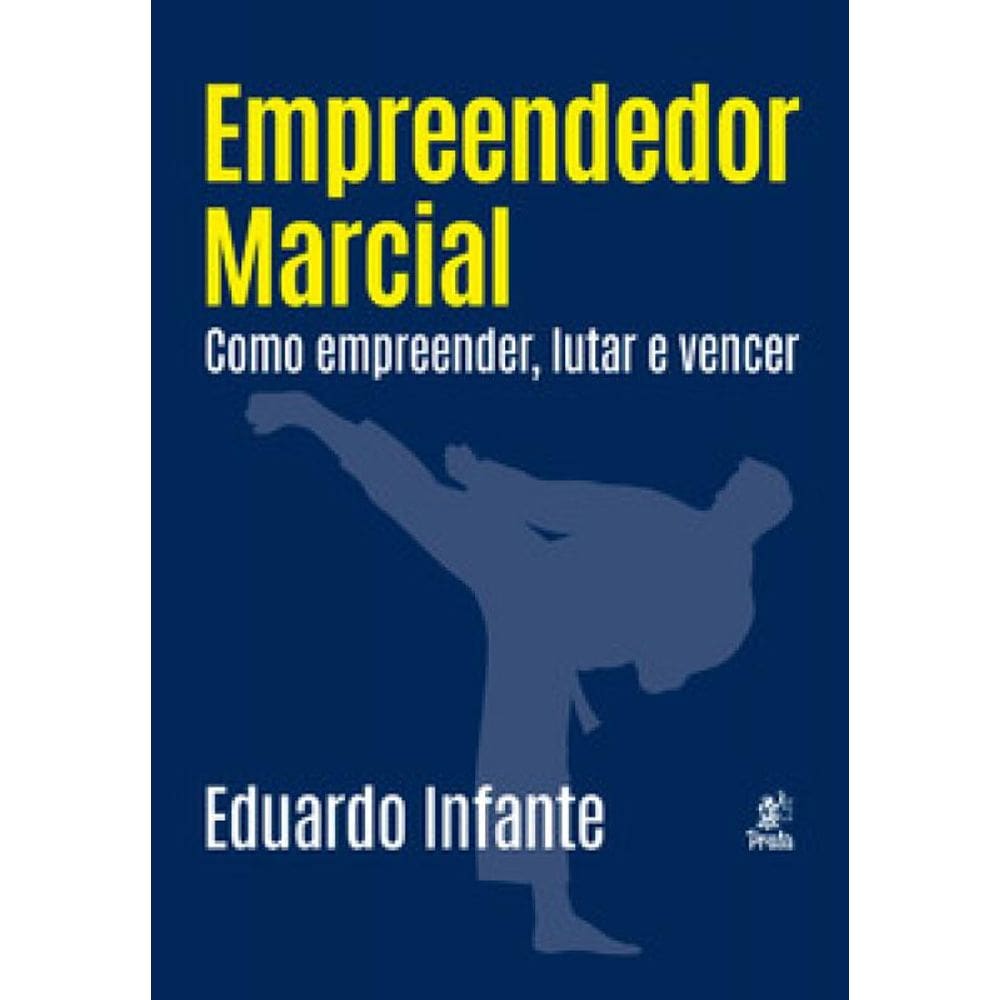 Empreendedor Marcial: Como Empreender, Lutar E Vencer