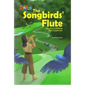 Our World American 5 - Reader 3 - The Songbirds` Flute: Base On A Folktale From Guatemala - Book