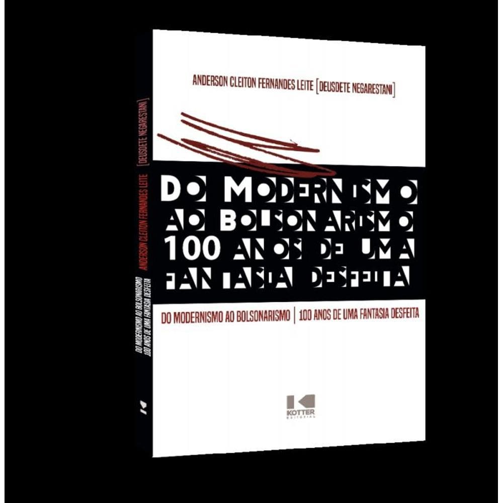 Do Modernismo Ao Bolsonarismo - 100 Anos De Uma Fantasia Desfeita