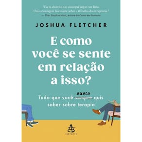 E como você se sente em relação a isso?: Tudo que você sempre (nunca) quis saber sobre terapia