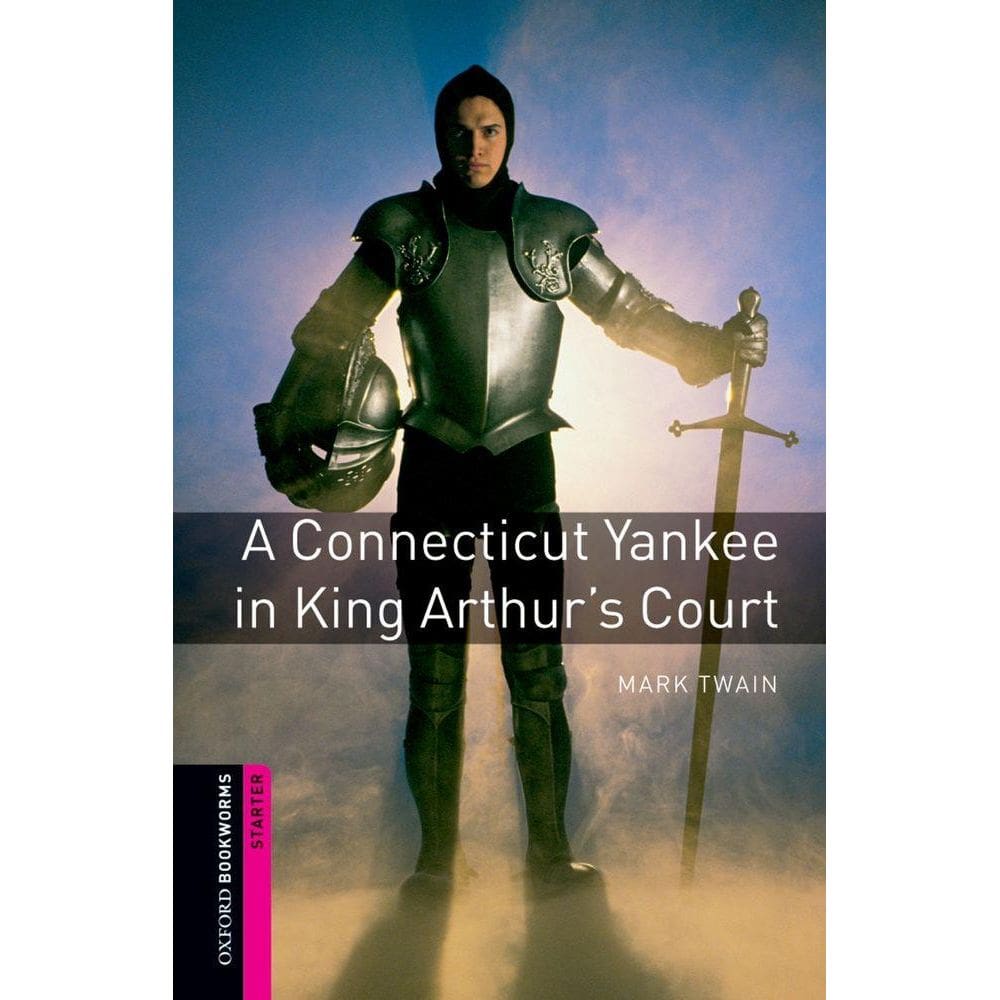 A Connecticut Yankee In King Arthur`s Court - Oxford Bookworms Library - Starter Level - Second Edition