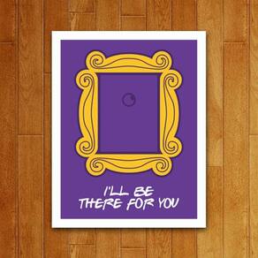 Placa Decorativa Séries - I`Ll Be There For You