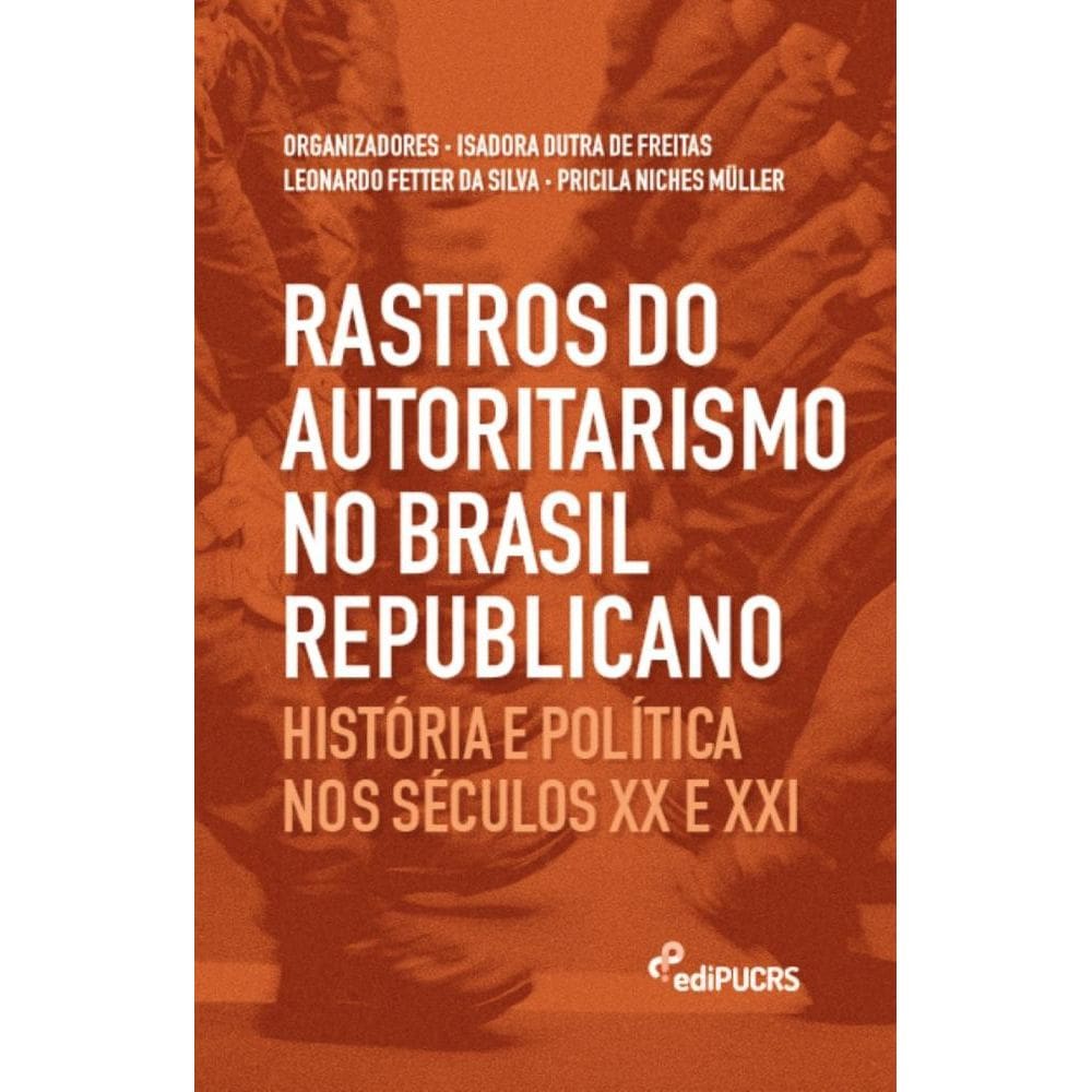Rastros do autoritarismo no Brasil Republicano: História e política nos séculos XX e XXI