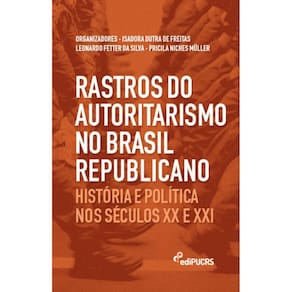 Rastros do autoritarismo no Brasil Republicano: História e política nos séculos XX e XXI