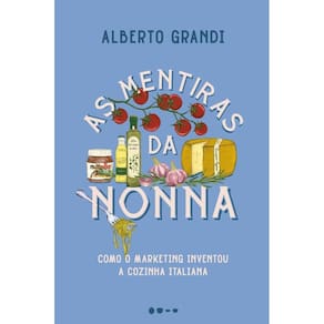 As mentiras da nonna: Como o marketing inventou a cozinha italiana