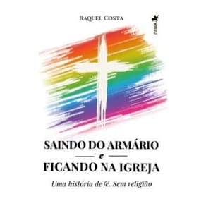 Saindo do Armário e Ficando na Igreja: Uma história de fé. Sem religião