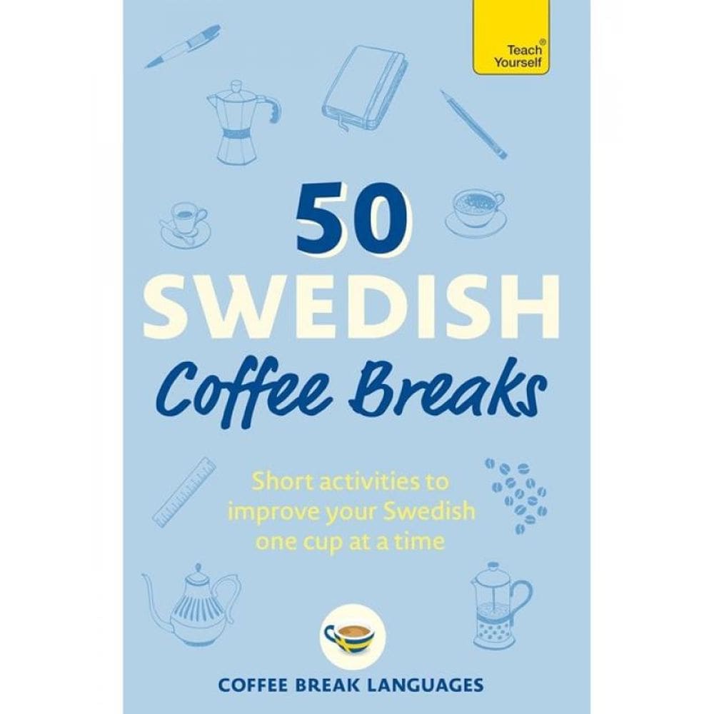 50 Swedish Coffee Breaks - Short Activities To Improve Your Swedish One Cup At A Time
