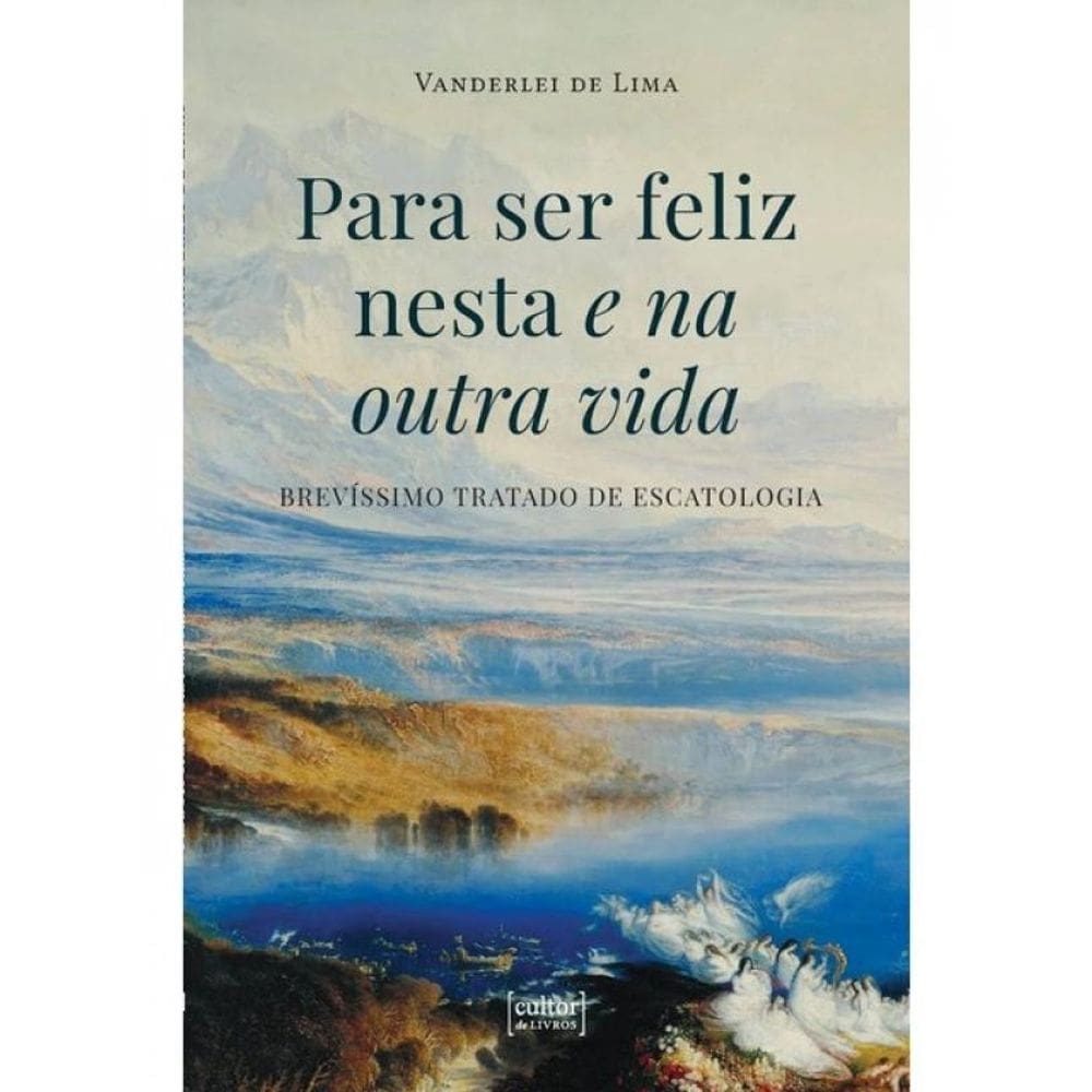 Para Ser Feliz Nesta E Na Outra Vida - Brevíssimo Tratado De Escatologia
