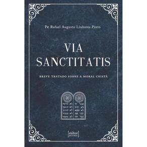 Via Sanctitatis - Breve Tratado Sobre A Moral Cristã