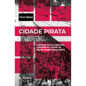 Cidade Pirata: carnaval de rua, coletivos culturais e o Centro do Rio de Janeiro (2010-2020)
