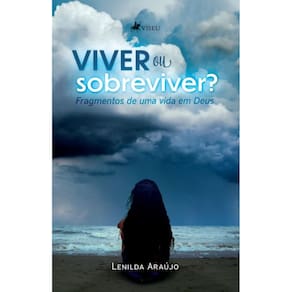Viver ou Sobreviver?Fragmentos de uma vida em Deus