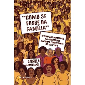 Como se fosse da família: o trabalho doméstico na assembleia nacional constituinte de 1987/1988
