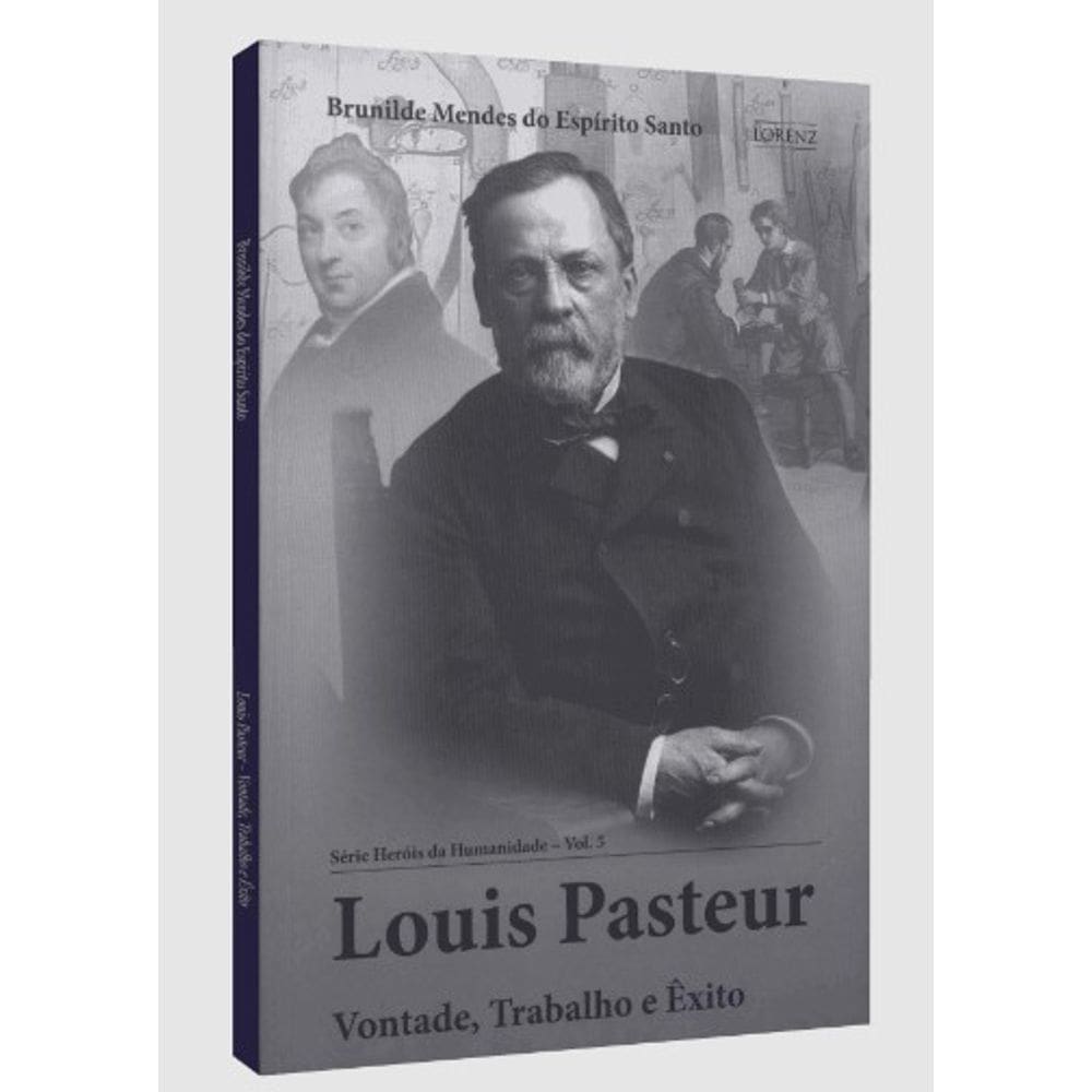 Louis Pasteur - Vontade, Trabalho e Êxito