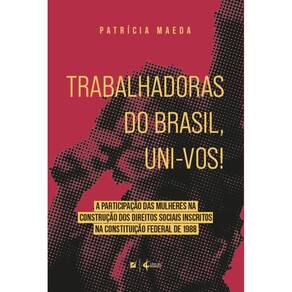 Trabalhadoras do brasil, uni-vos! a participação das mulheres na construção dos direitos sociais inscritos na Constituição Federal de 1988