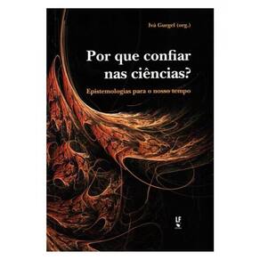 Por Que Confiar Nas Ciências? Epistemologias Para O Nosso Tempo - Capa Mole