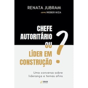 Chefe autoritário ou líder em construção? Uma conversa sobre liderança e temas afins