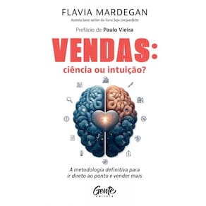 Vendas: Ciência Ou Intuição? - A Metodologia Definitiva Para Ir Direto Ao Ponto E Vender Mais