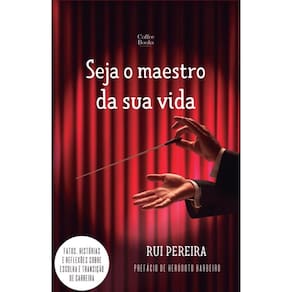 Seja o maestro da sua vida: Fatos, histórias e reflexões sobre escolha e transição de carreira.