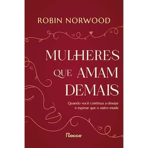 Mulheres Que Amam Demais Quando Você Continua A Desejar E