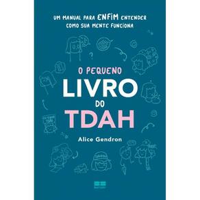 O pequeno livro do TDAH: Um manual para enfim entender como sua mente funciona