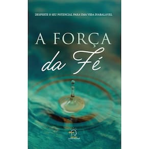 A força da fé: desperte o seu potencial para uma vida inabalável