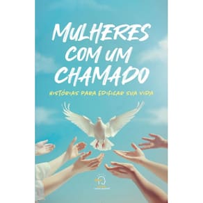 Mulheres com um chamado; histórias para edificar sua vida