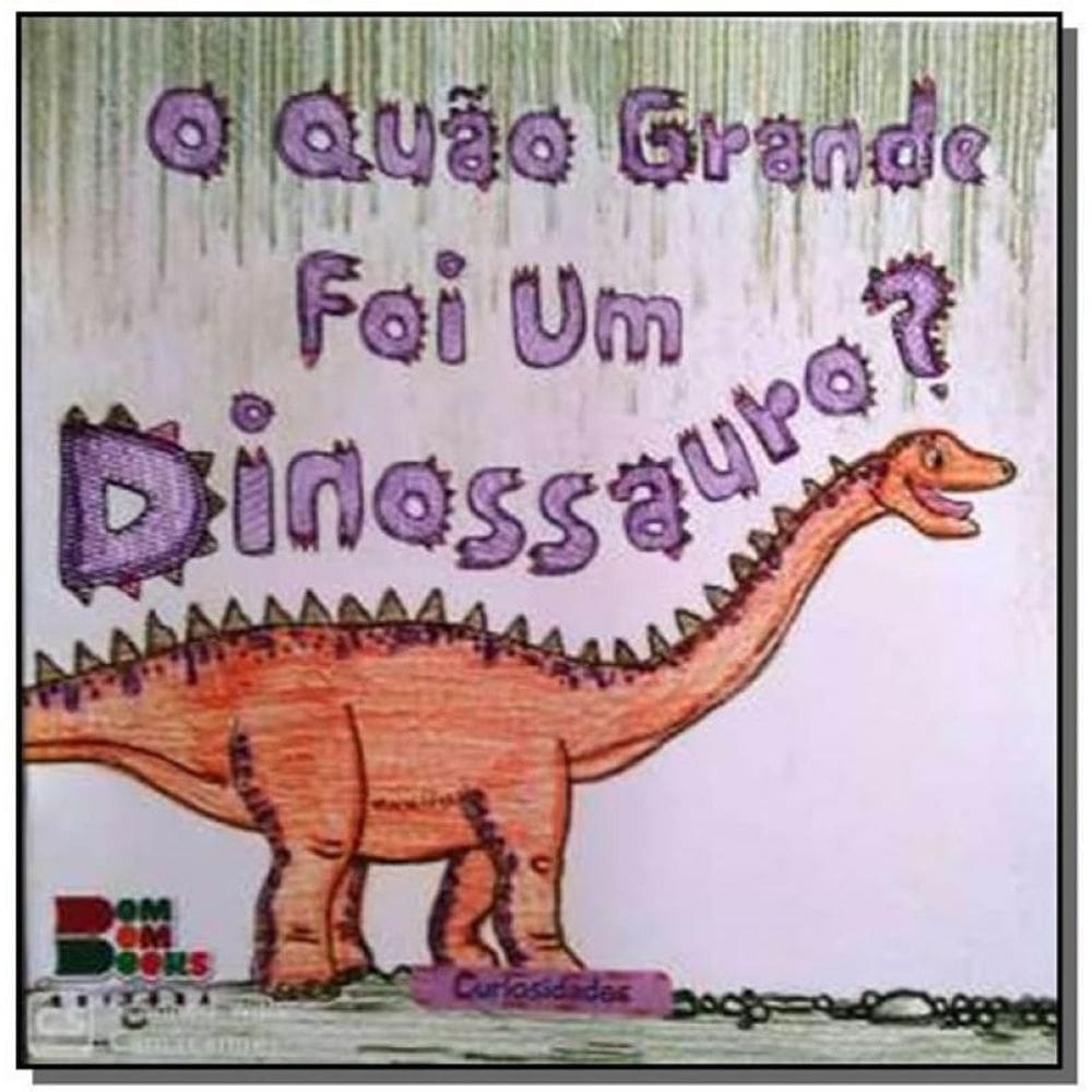 Livro Curiosidades - O Quão Grande Foi Um Dinossauro