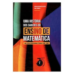 Uma História Dos Saberes Do Ensino De Matemática Nas Escolas Profissionais Técnicas (1889-1968)