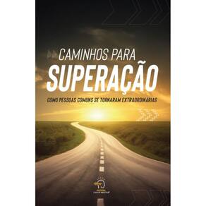 Caminhos para superação: como pessoas comuns se tornaram extraordinárias