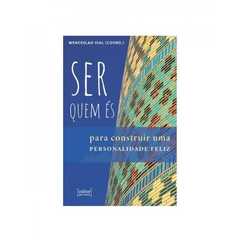 Ser Quem És - Para Construir Uma Personalidade Feliz