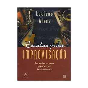 Escalas para Improvisação em todos os Tons para Vários Instrumentos - LUCIANO ALVES