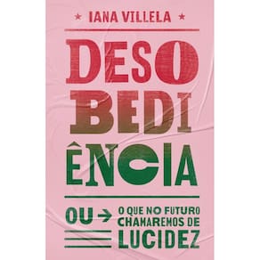 Desobediência: (ou o que no futuro chamaremos de lucidez)