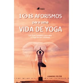 108 aforismos para uma vida de Yoga: Um guia completo para viver o Yoga no seu cotidiano