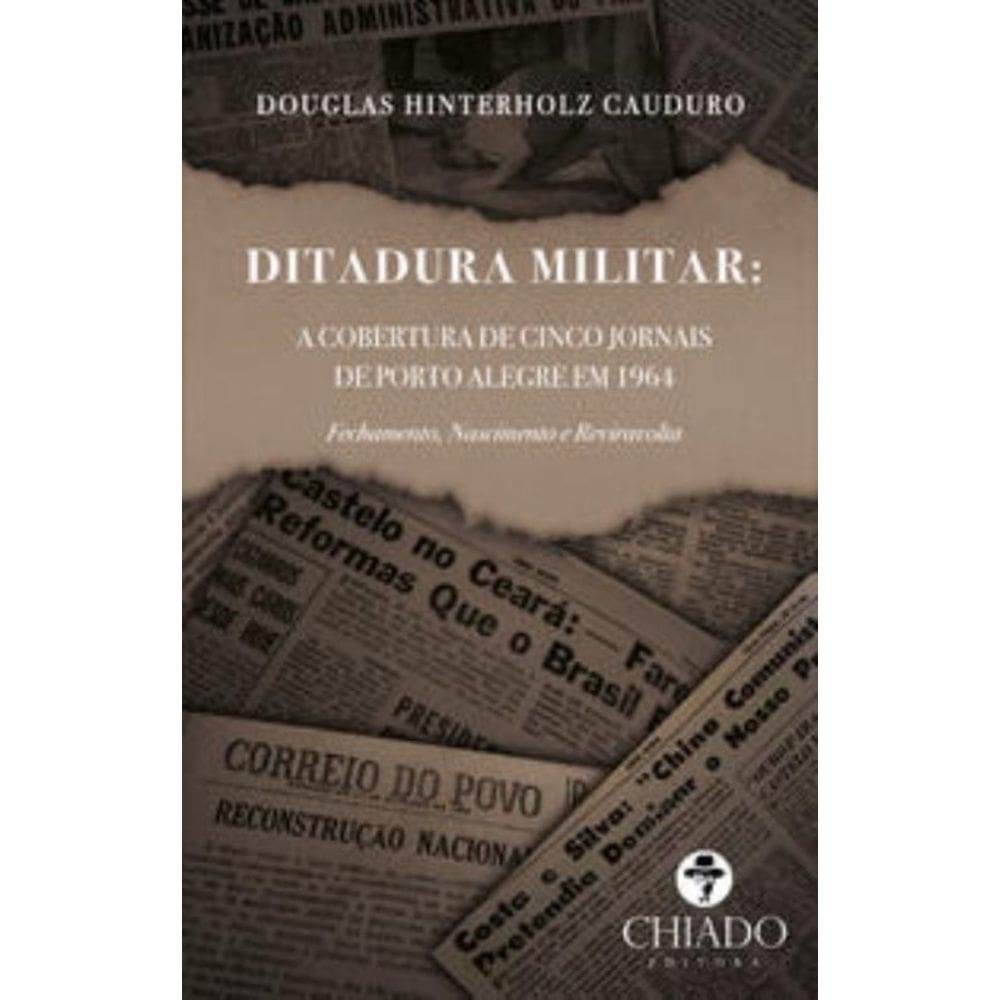 Ditadura Militar: a cobertura de cinco jornais de Porto Alegre em 1964. Fechamento, nascimento e rev