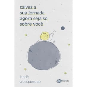 Talvez A Sua Jornada Agora Seja Só Sobre Você: Crônicas