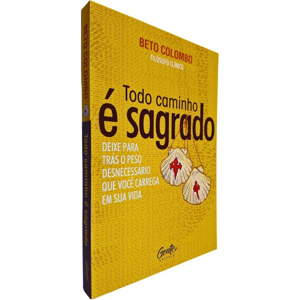 Todo Caminho é Sagrado: Deixe para Trás o Peso Desnecessário que Você Carrega em Sua Vida Beto Colombo