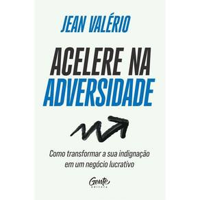 Acelere Na Adversidade Como Transformar Sua Indignação Em Um